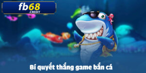 Bí quyết thắng game bắn cá & Top 4 mẹo chơi tại FB68 3 bi quyet thang game ban ca anh dai dien