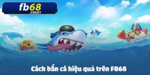 Cách Bắn Cá Hiệu Quả Trên FB68 - Mẹo và Chiến Lược Hiệu Quả 1 cach ban ca hieu qua tren fb68 anh dai dien