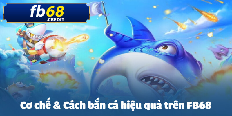 Cách Bắn Cá Hiệu Quả Trên FB68 - Mẹo và Chiến Lược Hiệu Quả 2 Nắm vững cơ chế chơi game săn cá cùng FB68