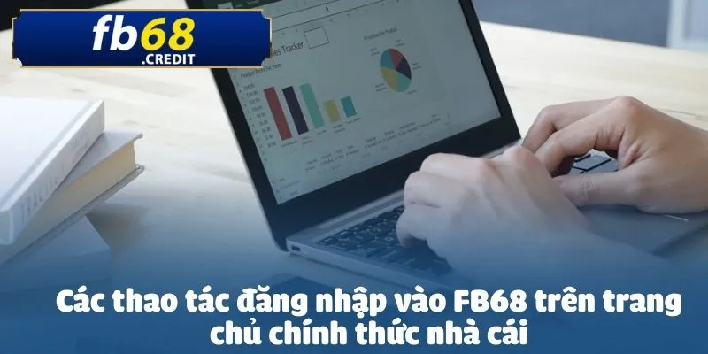 Đăng nhập FB68 - Thao tác hướng dẫn dễ dàng, nhanh chóng nhất hiện nay 2 Các thao tác đăng nhập vào FB68 trên trang chủ chính thức nhà cái