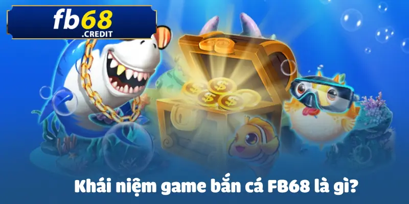 Game Bắn Cá FB68 Là Gì – Phiêu Lưu Đại Dương Hấp Dẫn 2 game-ban-ca-fb68-la-gi