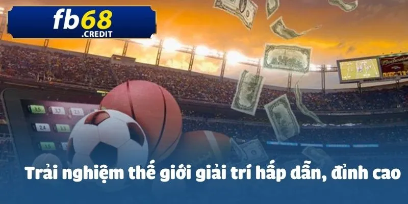Giới thiệu FB68 - Thiên đường giải trí hàng đầu hiện nay 3 Trải nghiệm thế giới giải trí hấp dẫn, đỉnh cao
