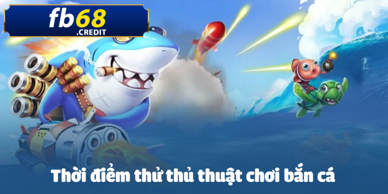 Thủ Thuật Chơi Bắn Cá FB68 - Kỹ Năng Chiến Thắng 2025 4 Tìm thời điểm bắn cá thích hợp trong các thủ thuật