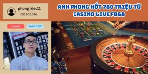 Anh Phong Hốt 780 Triệu Từ Casino Live FB68 – Đỉnh Cao Giải Trí, Đỉnh Cao Thu Nhập 1 Anh Phong Hốt 780 Triệu Từ Casino Live FB68 – Đỉnh Cao Giải Trí, Đỉnh Cao Thu Nhập