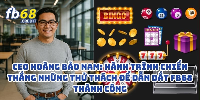 Hoàng Bảo Nam: Hành Trình Chiến Thắng Những Thử Thách Để Dẫn Dắt FB68 Thành Công 1 Hoàng Bảo Nam: Hành Trình Chiến Thắng Những Thử Thách Để Dẫn Dắt FB68 Thành Công