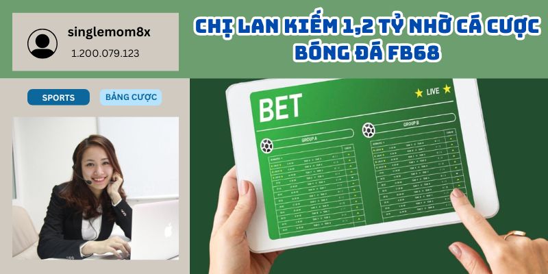 Chị Lan Kiếm 1,2 Tỷ Nhờ Cá Cược Bóng Đá FB68 – Giấc Mơ Đổi Đời Thành Hiện Thực