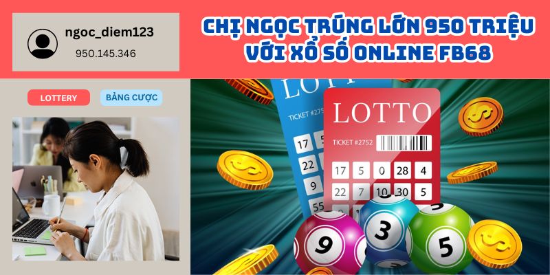 Chị Ngọc Trúng Lớn 950 Triệu Với Xổ Số Online FB68 – Ai Dám Nói Làm Giàu Khó