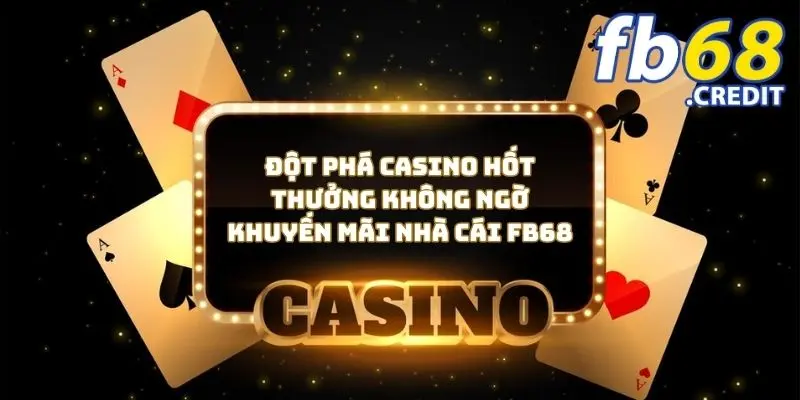 Đột Phá CASINO Hốt Thưởng Không Ngờ - Khuyến Mãi Nhà Cái FB68 1 Đột Phá CASINO Hốt Thưởng Không Ngờ - Khuyến Mãi Nhà Cái FB68