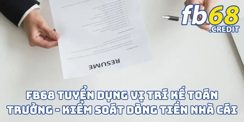 FB68 Tuyển Dụng Vị Trí Kế Toán Trưởng - Kiểm Soát Dòng Tiền Nhà Cái 1 FB68 Tuyển Dụng Vị Trí Kế Toán Trưởng - Kiểm Soát Dòng Tiền Nhà Cái