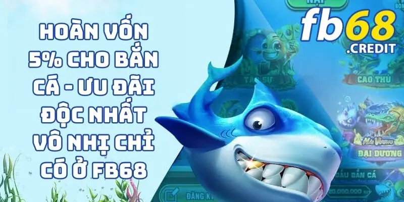Hoàn Vốn 5% Cho Bắn Cá - Ưu Đãi Độc Nhất Vô Nhị Chỉ Có Ở FB68 1 Hoàn Vốn 5% Cho Bắn Cá - Ưu Đãi Độc Nhất Vô Nhị Chỉ Có Ở FB68