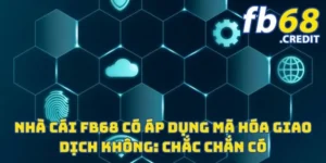 Nhà Cái FB68 Có Áp Dụng Mã Hóa Giao Dịch Không? 7 Nhà Cái FB68 Có Áp Dụng Mã Hóa Giao Dịch Không: Chắc Chắn Có