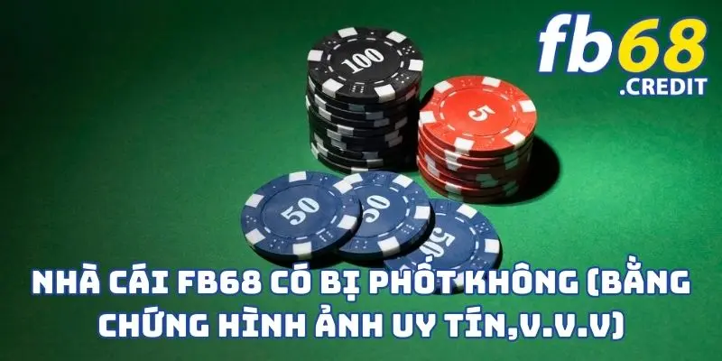 Nhà Cái FB68 Có Bị Phốt Không? Bằng Chứng Không Thể Chối Cãi 1 Nhà Cái FB68 Có Bị Phốt Không? Bằng Chứng Không Thể Chối Cãi