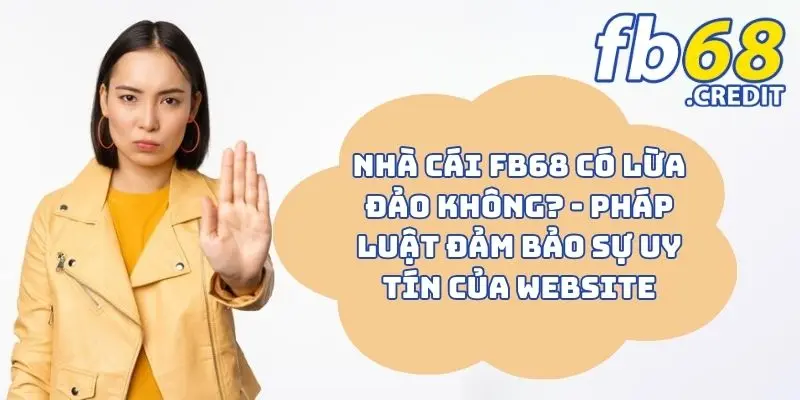 Nhà Cái FB68 Có Lừa Đảo Không? Tin Đồn Thất Thiệt Gây Xôn Xao 4 Nhà cái FB68 có lừa đảo không? - Pháp luật đảm bảo sự uy tín của website