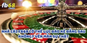 Nhà Cái FB68 Có Thế Lực Bảo Kê Đằng Sau Không? Vén Màn Sự Thật