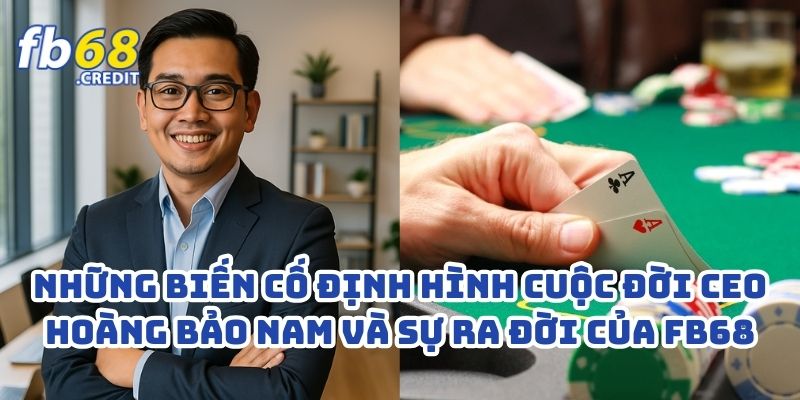 Những Biến Cố Định Hình Cuộc Đời CEO Hoàng Bảo Nam Và Sự Ra Đời Của FB68 1 Những Biến Cố Định Hình Cuộc Đời CEO Hoàng Bảo Nam Và Sự Ra Đời Của FB68