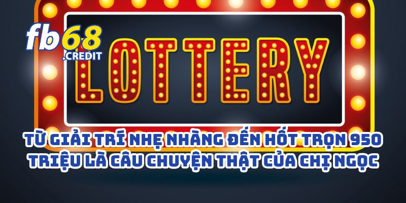 Chị Ngọc Trúng Lớn 950 Triệu Với Xổ Số Online FB68 – Ai Dám Nói Làm Giàu Khó 2 Từ giải trí nhẹ nhàng đến hốt trọn 950 triệu là câu chuyện thật của chị Ngọc
