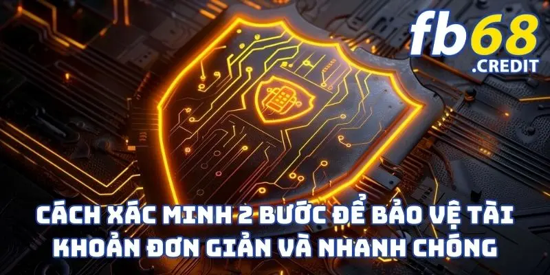 Cách Xác Minh 2 Bước Để Bảo Vệ Tài Khoản - Tăng Cường Bảo Mật 3 Cách xác minh 2 bước để bảo vệ tài khoản đơn giản và nhanh chóng